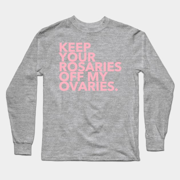 keep your rosaries off my ovaries (pink) Long Sleeve T-Shirt by skittlemypony